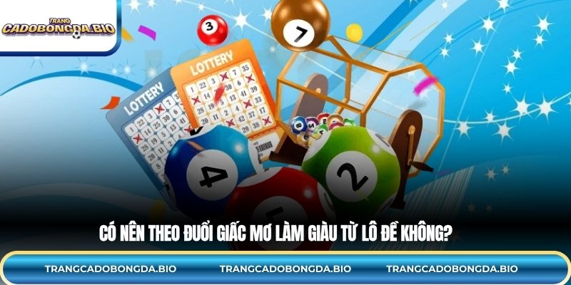 Có nên theo đuổi giấc mơ làm giàu từ lô đề không?