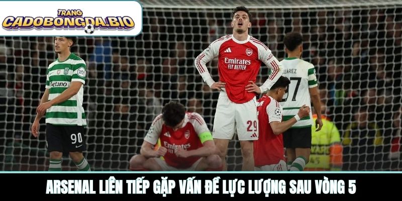 Arsenal liên tiếp gặp vấn đề lực lượng sau vòng 5