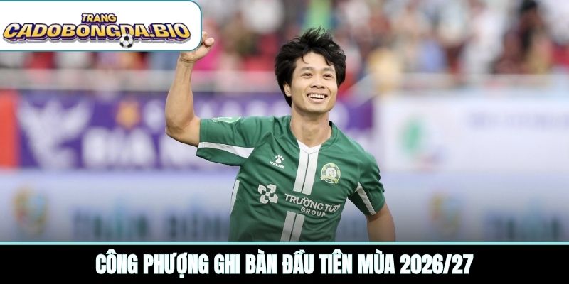 Công Phượng ghi bàn đầu tiên mùa 2026/27