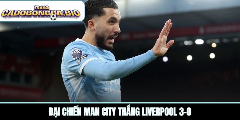 Đại chiến Man City thắng Liverpool 3-0