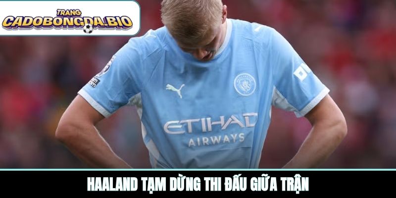 Haaland tạm dừng thi đấu giữa trận