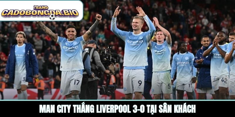 Man City thắng Liverpool 3-0 tại sân khách