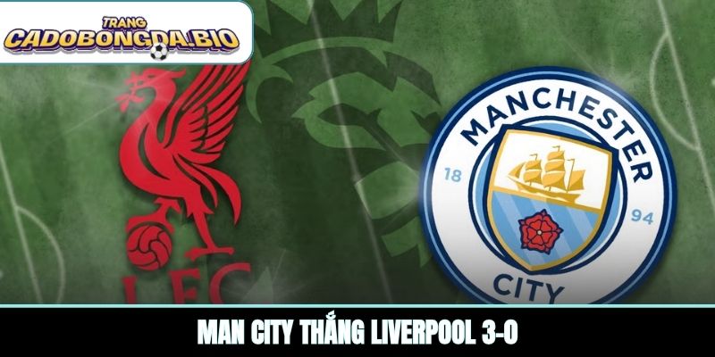 Man City thắng Liverpool 3-0