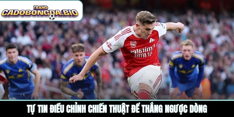Tự tin điều chỉnh chiến thuật để thắng ngược dòng